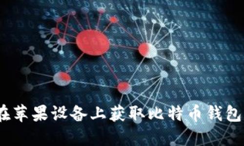 轻松下载：在苹果设备上获取比特币钱包的完整指南