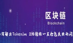 如何解决Tokenim 2.0转账一直