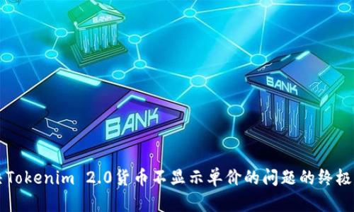 解决Tokenim 2.0货币不显示单价的问题的终极指南