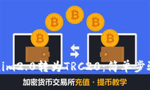 如何将Tokenim2.0转为TRC20：简单步骤与实用技巧