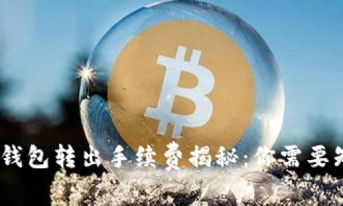 : Tokenim 2.0钱包转出手续费揭秘：你需要知道的费用详情！