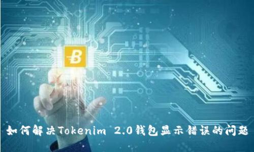 如何解决Tokenim 2.0钱包显示错误的问题