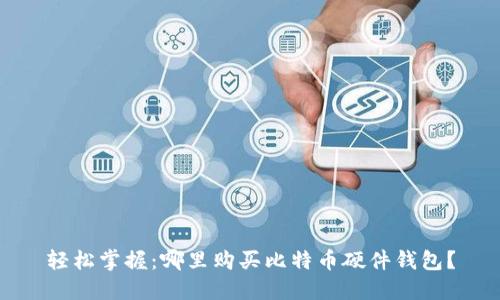 轻松掌握：哪里购买比特币硬件钱包？