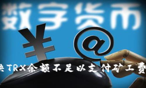 如何解决TRX余额不足以支付矿工费的问题？