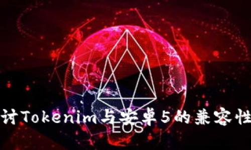 全面探讨Tokenim与安卓5的兼容性及策略