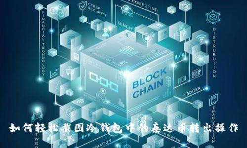 如何轻松截图冷钱包中的泰达币转出操作