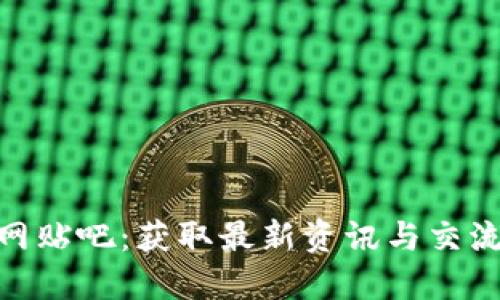 探索Tokenim官网贴吧：获取最新资讯与交流经验的最佳平台