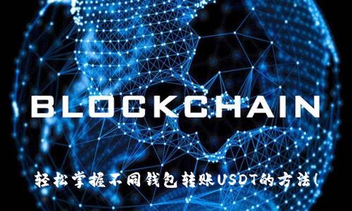 轻松掌握不同钱包转账USDT的方法！