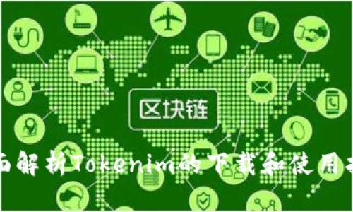 全面解析Tokenim的下载和使用指南