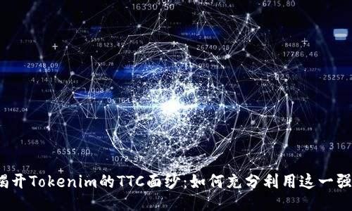 biloti揭开Tokenim的TTC面纱：如何充分利用这一强大工具