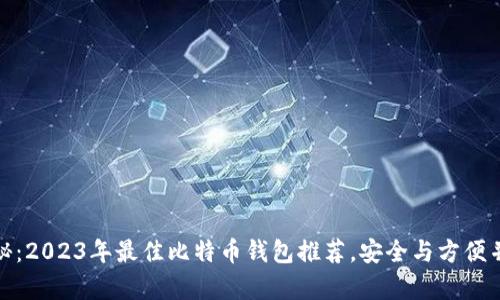 揭秘：2023年最佳比特币钱包推荐，安全与方便并存