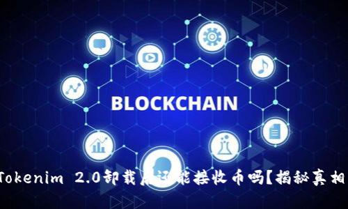 Tokenim 2.0卸载后还能接收币吗？揭秘真相！