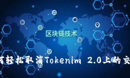 如何轻松取消Tokenim 2.0上的交易？