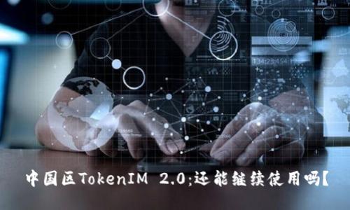 中国区TokenIM 2.0：还能继续使用吗？