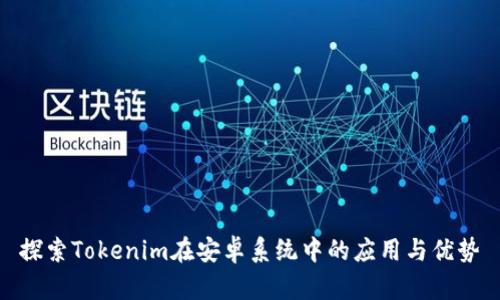 探索Tokenim在安卓系统中的应用与优势