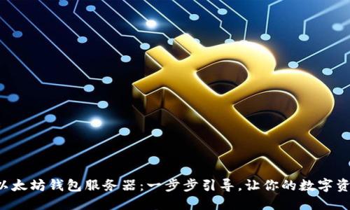 轻松搭建以太坊钱包服务器：一步步引导，让你的数字资产更安全！