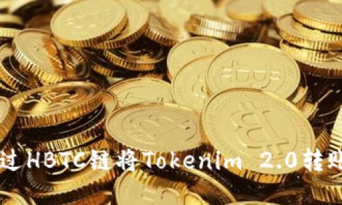 如何通过HBTC链将Tokenim 2.0转账至BTC