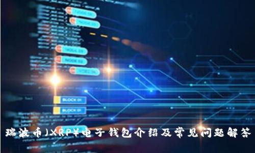 瑞波币（XRP）电子钱包介绍及常见问题解答