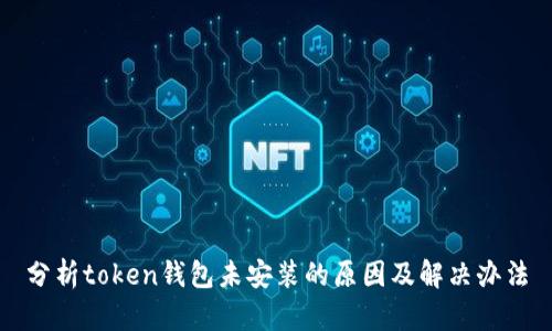 分析token钱包未安装的原因及解决办法