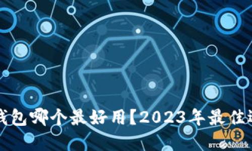 比特币钱包哪个最好用？2023年最佳选择推荐
